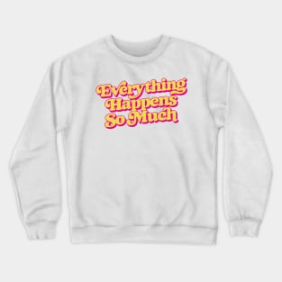 Everything Happens So Much Crewneck Sweatshirt